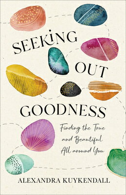 Seeking Out Goodness: Finding the True and Beautiful All Around You SEEKING OUT GOODNESS [ Alexandra Kuykendall ]