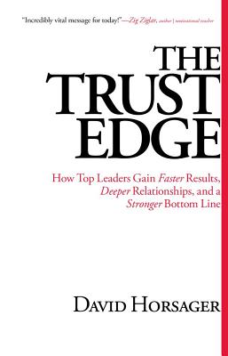 The Trust Edge: How Top Leaders Gain Faster Results, Deeper Relationships, and a Stronger Bottom Lin