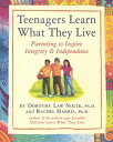 Teenagers Learn What They Live: Parenting to Inspire Integrity Independence TEENAGERS LEARN WHAT THEY LIVE Rachel Harris