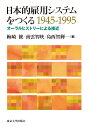 日本的雇用システムをつくる　1945-1995 オーラルヒストリーによる接近 