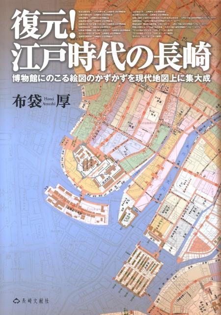 復元！江戸時代の長崎 博物館にのこる絵図のかずかずを現代地図上に集大成 [ 布袋厚 ]