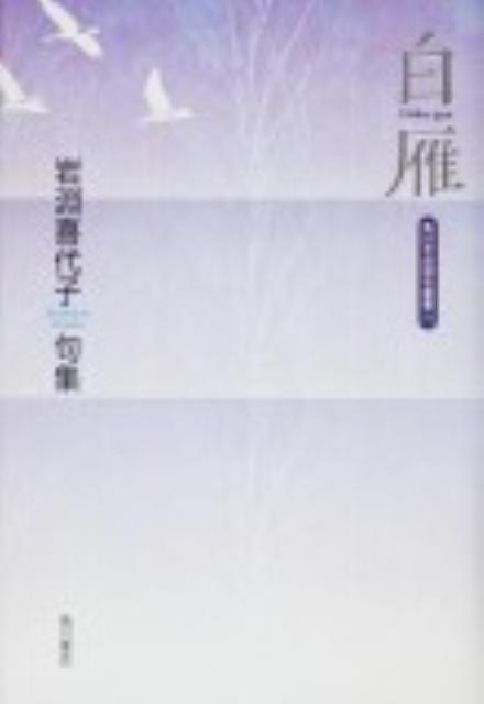 白雁 岩淵喜代子句集 （角川平成俳句叢書） [ 岩淵喜代子 ]