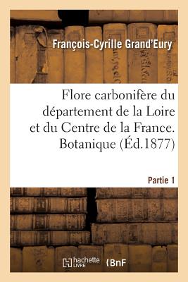 Flore Carbonifre Du Dpartement de la Loire Et Du Centre de la France. Botanique Partie 1 FRE-FLORE CARBONIFERE DU DEPAR （Sciences） [ Franois-Cyrille Grand'eury ]