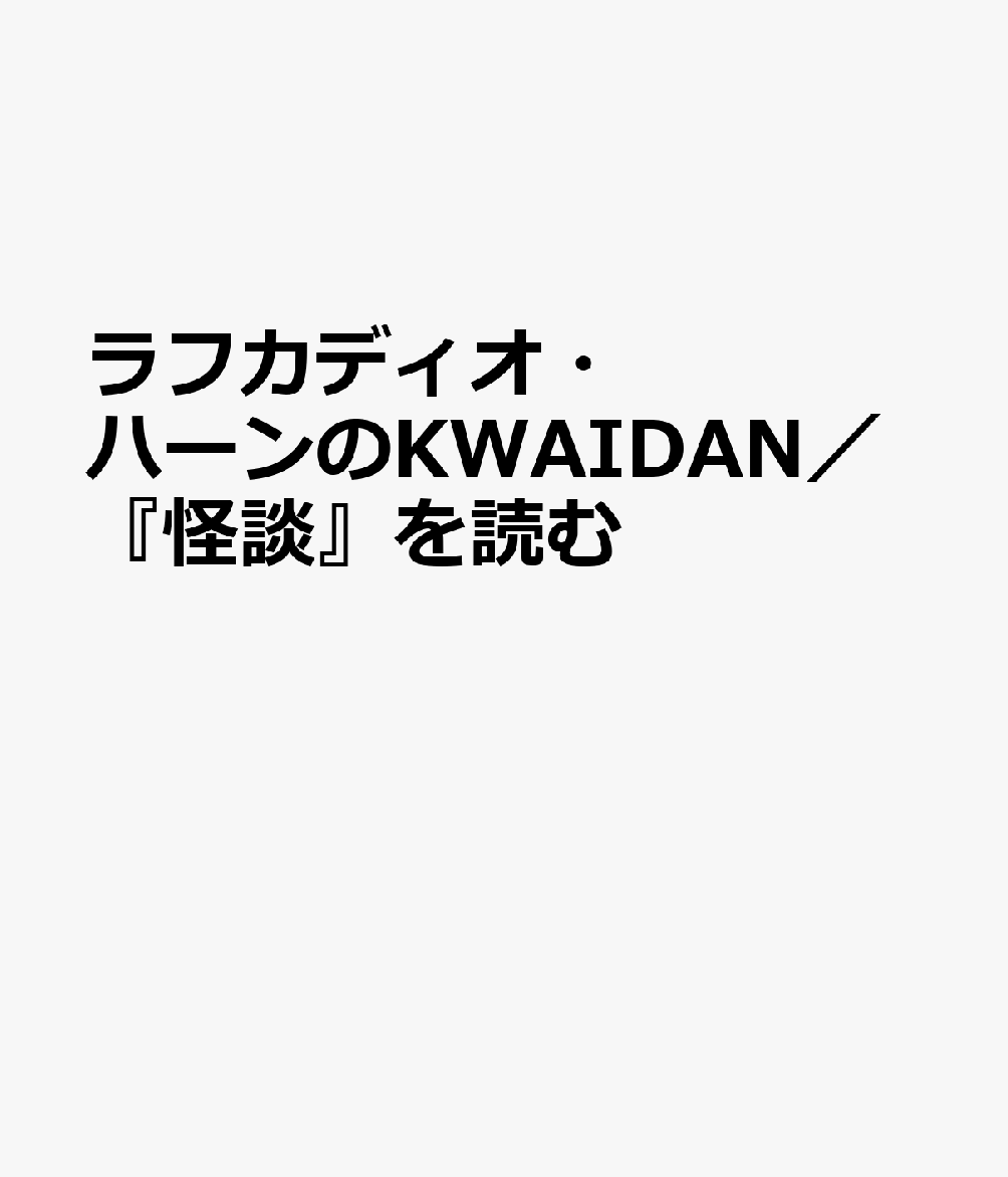 ラフカディオ・ハーンのKWAIDAN／『怪談』を読む