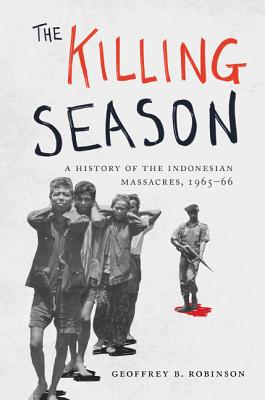 The Killing Season: A History of the Indonesian Massacres, 1965-66 KILLING SEASON （Human Rights and Crimes Against Humanity） [ Geoffrey B. Robinson ]