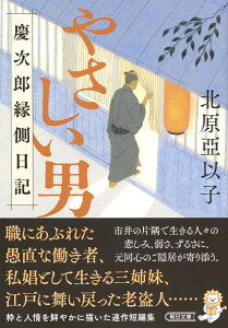 やさしい男 慶次郎縁側日記 （朝日時代小説文庫） [ 北原亞以子 ]