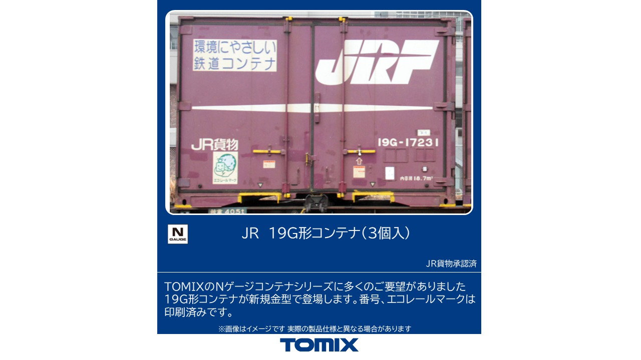 ・19G形コンテナはJR貨物所有の12ft、片側妻扉・側扉の二方開きコンテナです
・同形は2001年から2018年まで長きにわたり製造され後継の20Gコンテナへ移行されました

製品特徴
・新規金型で制作
・番号は「19G-17003・17118・17231」を印刷済み
・エコレールマーク印刷済み
＜特記事項＞
・＜3126＞＜2752＞は生産中止となります

製品内容
19G-17003
19G-17118
19G-17231

製品仕様
・1/150 9mm（Nゲージ）

付属品
・なし

・ホビー系商品についての諸注意
メーカー都合により発売の大幅な延期が発生する可能性がございます。
予約商品についてはメーカーから順次入荷次第の発送となります。メーカー公表の発売日とは異なる場合がございますのでご了承ください。【対象年齢】：15歳以上