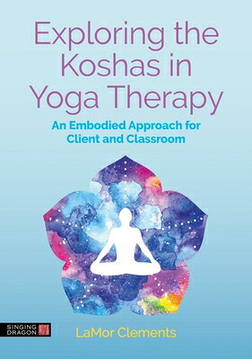 Exploring the Koshas in Yoga Therapy: An Embodied Approach for Client and Classroom EXPLORING THE KOSHAS IN YOGA T 