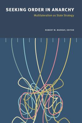 Seeking Order in Anarchy: Multilateralism as State Strategy SEEKING ORDER IN ANARCHY 