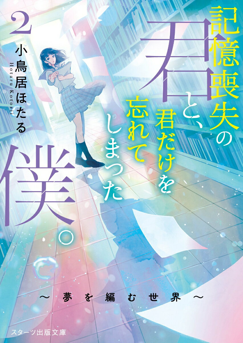 楽天楽天ブックス記憶喪失の君と、君だけを忘れてしまった僕。2～夢を編む世界～ （スターツ出版文庫） [ 小鳥居ほたる ]