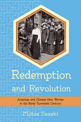 Redemption and Revolution: American and Chinese New Women in the Early Twentieth Century REDEMPTION & REVOLUTION （United States in the World） [ Motoe Sasaki ]