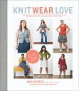 Knit Wear Love: Foolproof Instructions for Knitting Your Best-Fitting Sweaters Ever in the Styles Yo KNIT WEAR LOVE Amy Herzog