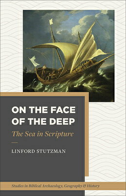 On the Face of the Deep: The Sea in Scripture ON THE FACE OF THE DEEP （Studies in Biblical Archaeology, Geography, and History） 