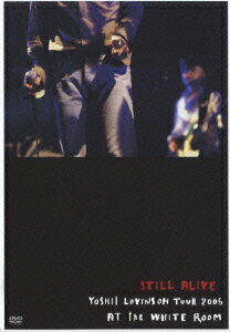 STILL ALIVE YOSHII LOVINSON TOUR 2005 AT the WHITE ROOM