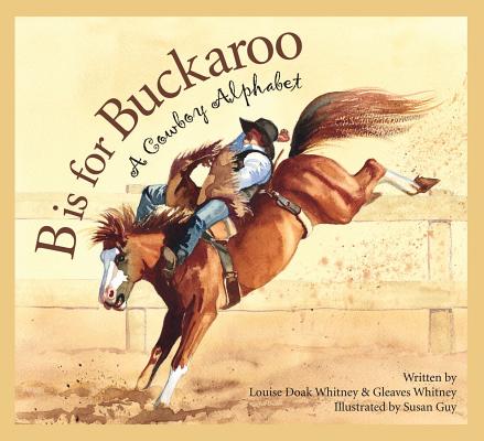 B Is for Buckaroo: A Cowboy Alphabet B IS FOR BUCKAROO [ Louise Doak Whitney ]