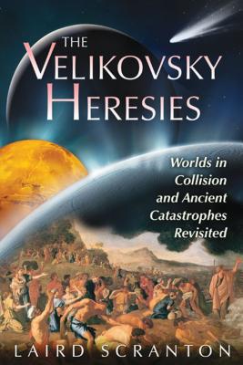 The Velikovsky Heresies: Worlds in Collision and Ancient Catastrophes Revisited VELIKOVSKY HERESIES Laird Scranton