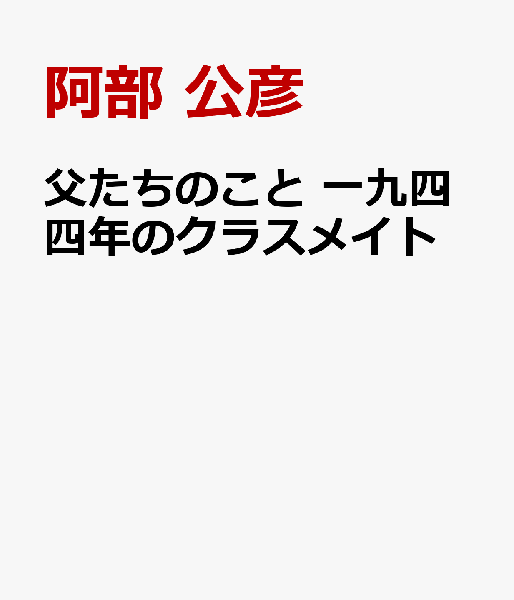 父たちのこと 一九四四年のクラスメイト