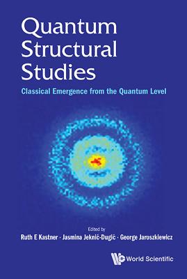 Quantum Structural Studies: Classical Emergence from the Quantum Level QUANTUM STRUCTURAL STUDIES CLA [ Ruth E. Kastner ]