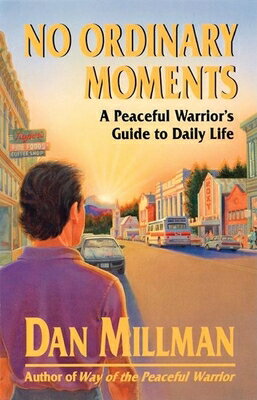 No Ordinary Moments: A Peaceful Warrior 039 s Guide to Daily Life NO ORDINARY MOMENTS Dan Millman