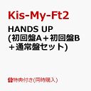 【3形態同時購入特典】HANDS UP (初回盤A＋初回盤B＋通常盤セット) (メイキングフォトブックレット付き) [ Kis-My-Ft2 ]