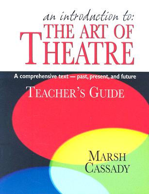 An Introduction to the Art of Theatre--Teacher's Guide: A Comprehensive Text -- Past, Present, and F