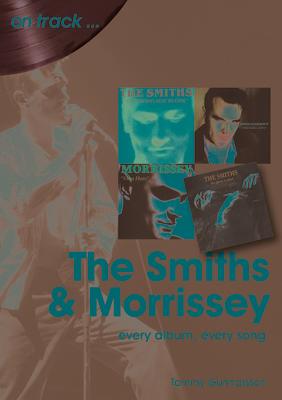 The Smiths and Morrissey: Every Album, Every Song SMITHS & MORRISSEY [ Tommy Gunnarsson ]