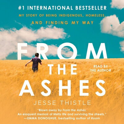 From the Ashes: My Story of Being Indigenous, Homeless, and Finding My Way FROM THE ASHES D [ Jesse Thistle ]