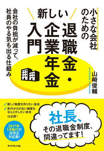 小さな会社のための新しい退職金・企業年金入門 会社の負担が減って、社員のやる気も出る仕組み [ 山崎俊輔 ]