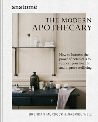 The Modern Apothecary: How to Harness the Power of Botanicals to Support Your Health and Improve Wel