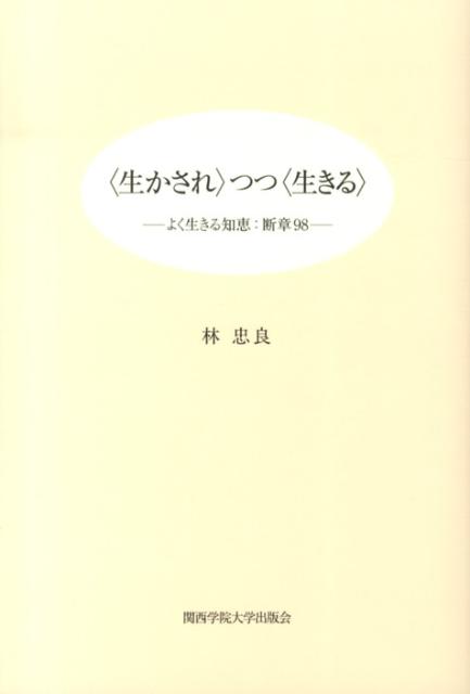 〈生かされ〉つつ〈生きる〉 よく生きる知恵：断章98 [ 林忠良 ]