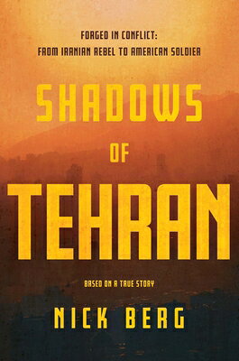 Shadows of Tehran: Forged in Conflict: From Iranian Rebel to American Soldier SHADOWS OF TEHRAN 