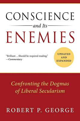 Conscience and Its Enemies: Confronting the Dogmas of Liberal Secularism CONSCIENCE & ITS ENEMIES 