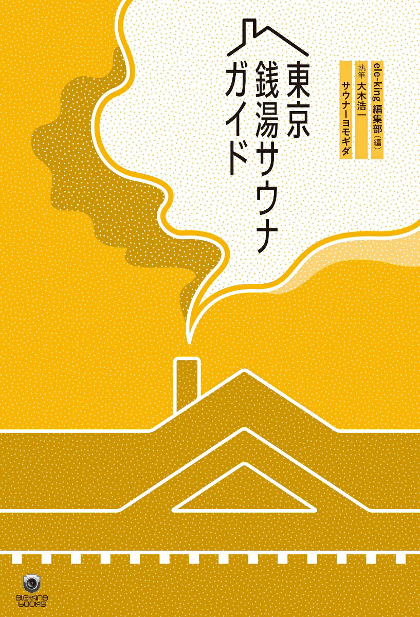 東京銭湯サウナガイド （ele-king books） [ ele-king編輯部 ]