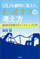 USJを劇的に変えた、たった1つの考え方 成功を引き寄せるマーケティング入門 [ 森岡　毅 ]