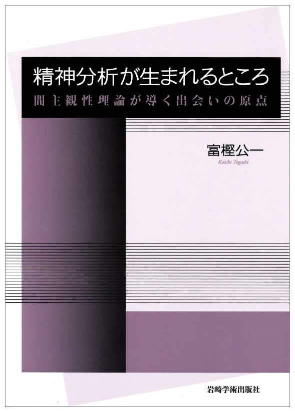 精神分析が生まれるところー間主観性理論が導く出会いの原点 [ 富樫　公一 ]