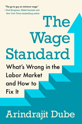 The Wage Standard: What's Wrong in the Labor Market and How to Fix It WAGE STANDARD [ Arindrajit Dube ]