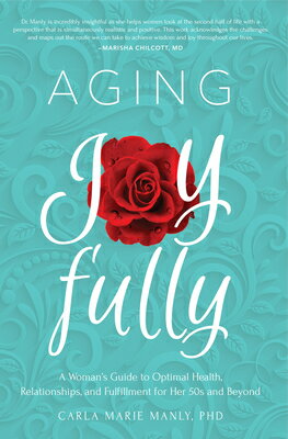 Aging Joyfully: A Woman 039 s Guide to Optimal Health, Relationships, and Fulfillment for Her 50s and Be AGING JOYFULLY Carla Marie Manly