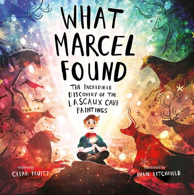 What Marcel Found: The Incredible Discovery of the Lascaux Cave Paintings WHAT MARCEL FOUND [ Cedar Pruitt ]