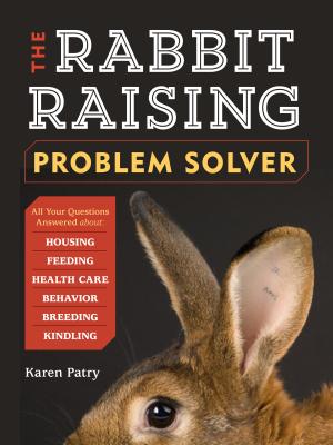 The Rabbit-Raising Problem Solver: Your Questions Answered about Housing, Feeding, Behavior, Health RABBIT-RAISING PROBLEM SOLVER 