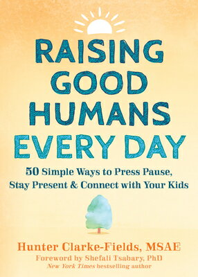 Raising Good Humans Every Day: 50 Simple Ways to Press Pause, Stay Present, and ...