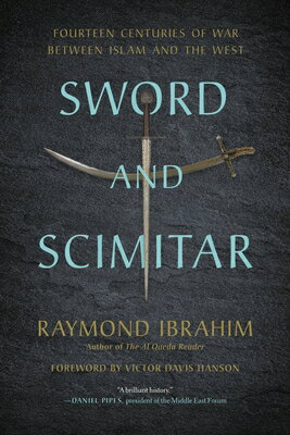 Sword and Scimitar: Fourteen Centuries of War Between Islam and the West SWORD & SCIMITAR [ Raymond Ibrahim ]