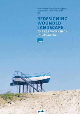 Redesigning Wounded Landscapes: The Iba Workshop in Lausatia REDESIGNING WOUNDED LANDSCAPES 