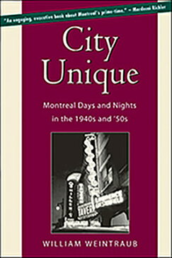 City Unique: Montreal Days and Nights in the 1940s and '50s CITY UNIQUE [ William Weintraub ]