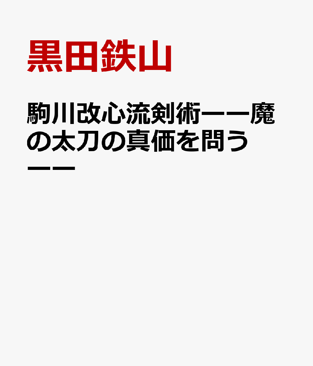 駒川改心流剣術ーー魔の太刀の真価を問うーー [ 黒田鉄山 ]
