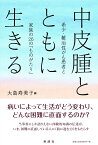 中皮腫とともに生きる 希少・難治性がん患者と家族の26の「ものがたり」 [ 大島寿美子 ]