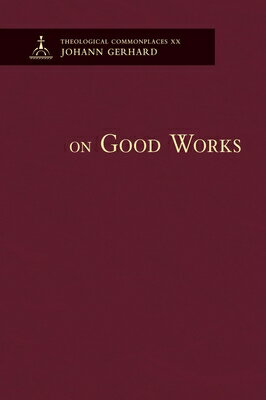 On Good Works - Theological Commonplaces ON GOOD WORKS - THEOLOGICAL CO 