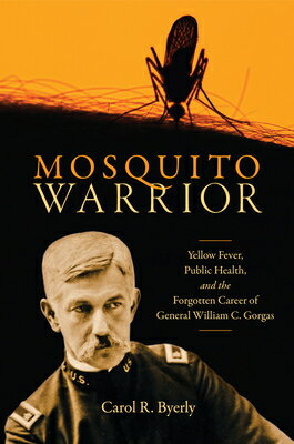 Mosquito Warrior: Yellow Fever, Public Health, and the Forgotten Career of General William C. Gorgas MOSQUITO WARRIOR Carol R. Byerly