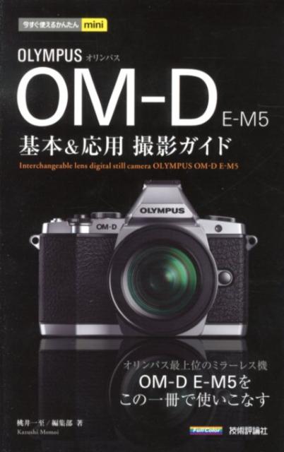 オリンパス最上位のミラーレス機ＯＭ-Ｄ　Ｅ-Ｍ５をこの一冊で使いこなす。