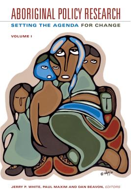 Aboriginal Policy Research, Volume 1: Setting the Agenda for Change ABORIGINAL POLICY RESEARCH V01 （Aboriginal Policy Research） 