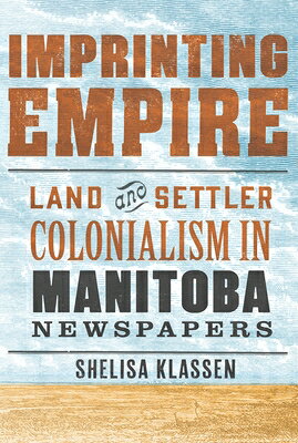 Imprinting Empire: Land and Settler Colonialism in Manitoba Newspapers IMPRINTING EMPIRE 